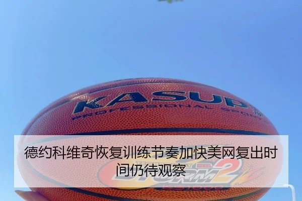 德约科维奇恢复训练节奏加快美网复出时间仍待观察